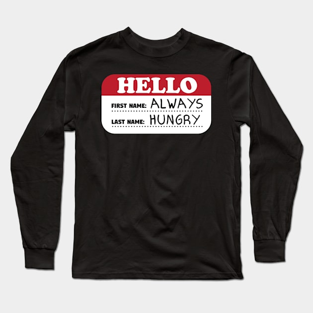 Hello First Name Always Last Name Hungry Long Sleeve T-Shirt by thingsandthings